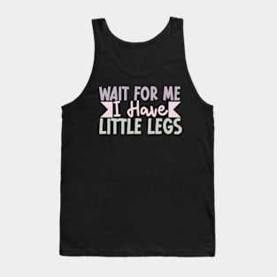 Wait For Me I Have Little Legs funny Tank Top